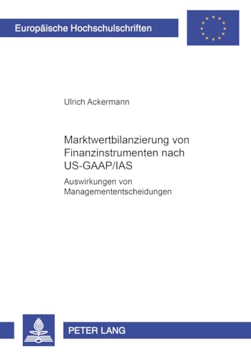 9783631379486: Marktwertbilanzierung Von Finanzinstrumenten Nach Us-Gaap/IAS: Auswirkungen Auf Managemententscheidungen: 2786 (Europaeische Hochschulschriften / European University Studie)