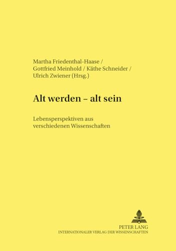 Alt werden - alt sein: Lebensperspektiven aus verschiedenen Wissenschaften. - Friedenthal-Haase, Martha, Gottfried Meinhold und Käthe Schneider