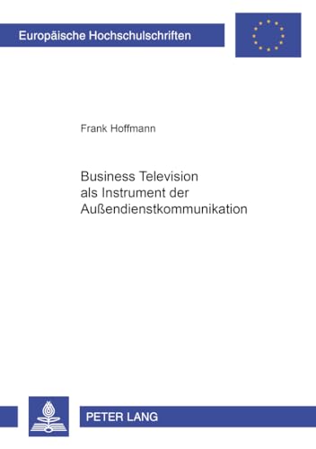 Business Television als Instrument der AuÃŸendienstkommunikation (EuropÃ¤ische Hochschulschriften / European University Studies / Publications Universitaires EuropÃ©ennes) (German Edition) (9783631380956) by Hoffmann, Frank