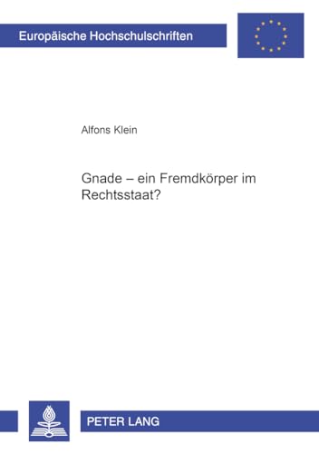 Gnade â€“ ein FremdkÃ¶rper im Rechtsstaat? (EuropÃ¤ische Hochschulschriften Recht) (German Edition) (9783631380963) by Klein, Alfons