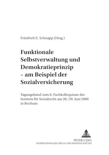 9783631381342: Funktionale Selbstverwaltung Und Demokratieprinzip - Am Beispiel Der Sozialversicherung: Tagungsband Zum 8. Fachkolloquium Des Instituts Fuer ... Bochum (Bochumer Schriften Zum Sozialrecht)