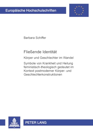 9783631381557: Flieende Identitt: Krper und Geschlechter im Wandel- Symbole von Krankheit und Heilung feministisch-theologisch gedeutet im Kontext postmoderner ... Universitaires Europennes) (German Edition)