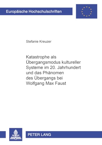 Katastrophe als Ãœbergangsmodus kultureller Systeme im 20. Jahrhundert und das PhÃ¤nomen des Ãœbergangs bei Wolfgang Max Faust (EuropÃ¤ische ... Universitaires EuropÃ©ennes) (German Edition) (9783631381670) by Kreuzer, Stefanie