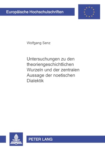 Stock image for Untersuchungen zu den theoriengeschichtlichen Wurzeln und der zentralen Aussage der noetischen Dialektik. for sale by SKULIMA Wiss. Versandbuchhandlung