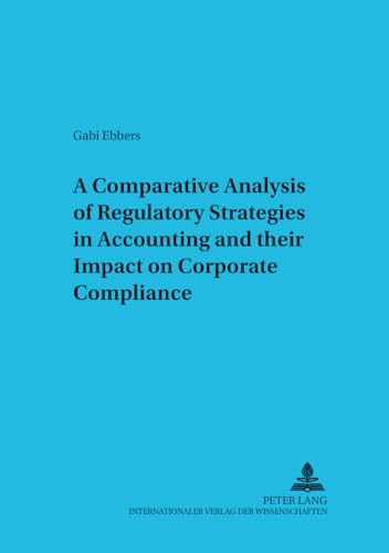 A Comparative Analysis of Regulatory Strategies in Accounting and their Impact on Corporate Compliance (Betriebswirtschaftliche Studien) (9783631382455) by Ebbers, Gabriele K.