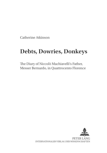 9783631383513: Debts, Dowries, Donkeys: The Diary of Niccol Machiavelli’s Father, Messer Bernardo, in Quattrocento Florence (Dialoghi / Dialogues)