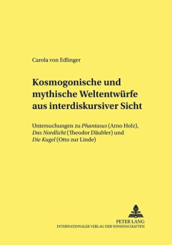 9783631383568: Kosmogonische Und Mythische Weltentwuerfe Aus Interdiskursiver Sicht: Untersuchungen Zu Phantasus (Arno Holz), Das Nordlicht (Theodor Daeubler) ... Und Europaeischen Literatur Des 19. Un)