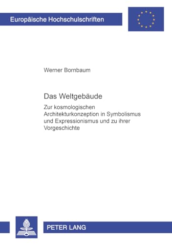 9783631383766: Das Weltgebaeude: Zur Kosmologischen Architekturkonzeption in Symbolismus Und Expressionismus Und Zu Ihrer Vorgeschichte: 382