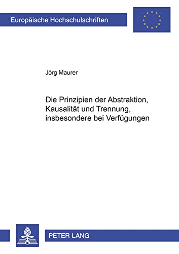 Die Prinzipien der Abstraktion, KausalitÃ¤t und Trennung, insbesondere bei VerfÃ¼gungen (EuropÃ¤ische Hochschulschriften Recht) (German Edition) (9783631384428) by Maurer, JÃ¶rg