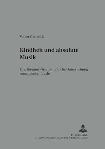 9783631384978: Kindheit und absolute Musik: Eine literaturwissenschaftliche Untersuchung romantischer Ideale: 3 (Medien Und Fiktionen)