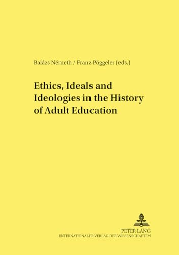Stock image for Ethics, ideals, and ideologies in the history of adult education. Balzs Nmeth/Franz Pggeler (ed.) Studien zur Pdagogik, Andragogik und Gerontagogik ; Vol. 53. for sale by Antiquariat KAMAS
