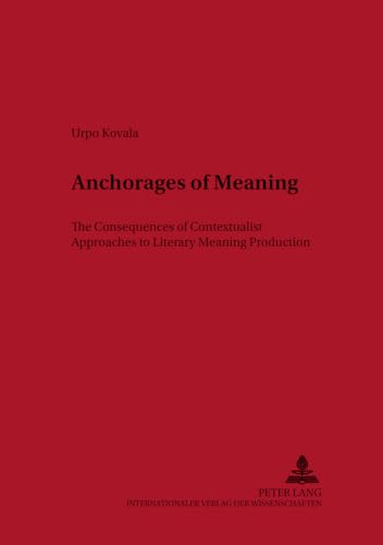 9783631386033: Anchorages of Meaning: The Consequences of Contextualist Approaches to Literary Meaning Production (Nordeuropische Beitrge aus den Human- und ... in the Humanities and Social Sciences)