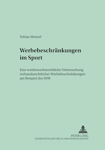 9783631387641: Werbebeschraenkungen Im Sport: Eine Wettbewerbsrechtliche Untersuchung Verbandsrechtlicher Werbebeschraenkungen Am Beispiel Des Dfb