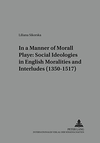 Stock image for In a Manner of Morall Playe: Social Ideologies in English Moralities and Interludes (1350-1517). for sale by SKULIMA Wiss. Versandbuchhandlung