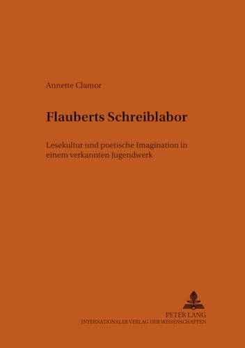 9783631388525: Flauberts Schreiblabor: Lesekultur und poetische Imagination in einem verkannten Jugendwerk: 79 (Bonner Romanistische Arbeiten)