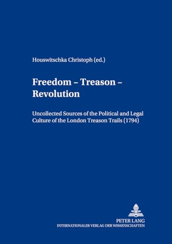 9783631389799: Freedom – Treason – Revolution: Uncollected Sources of the Political and Legal Culture of the London Treason Trials (1794): 10 (Britannia Texts in ... from Early Modern Times to the Present)
