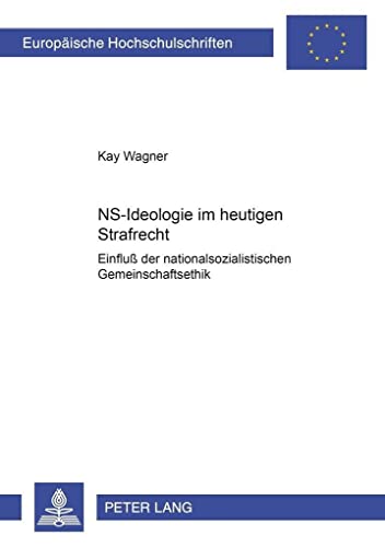 NS-Ideologie im heutigen Strafrecht: EinfluÃŸ der nationalsozialistischen Gemeinschaftsethik (EuropÃ¤ische Hochschulschriften Recht) (German Edition) (9783631395103) by Wagner, Kay