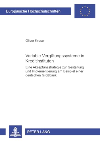 Variable VergÃ¼tungssysteme in Kreditinstituten: Eine Akzeptanzstrategie zur Gestaltung und Implementierung am Beispiel einer deutschen GroÃŸbank ... Universitaires EuropÃ©ennes) (German Edition) (9783631395738) by Kruse, Oliver