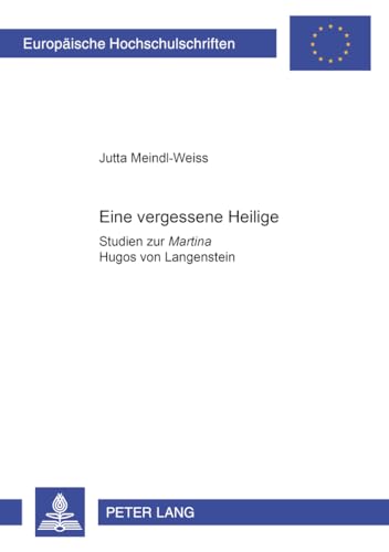 9783631395882: Eine vergessene Heilige: Studien zur "Martina "Hugos von Langenstein: 1844 (Europaeische Hochschulschriften / European University Studies / ... / Srie 1: Langue et littrature allemandes)