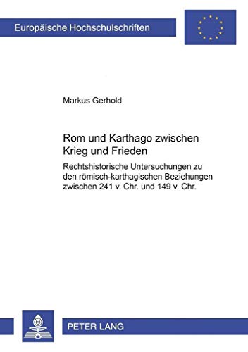 9783631395981: ROM Und Karthago Zwischen Krieg Und Frieden: Rechtshistorische Untersuchungen Zu Den Roemisch-Karthagischen Beziehungen Zwischen 241 V.Chr. Und 149 ... / European University Studie)