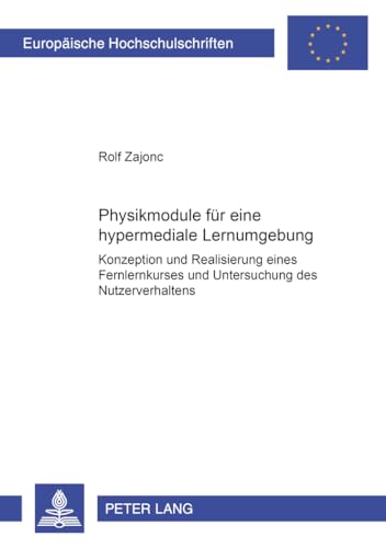 9783631396230: Physikmodule Fuer Eine Hypermediale Lernumgebung: Konzeption Und Realisierung Eines Fernlernkurses Und Untersuchung Des Nutzerverhaltens: 865 ... / European University Studie)