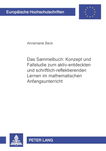 Das Sammelbuch: Konzept und Fallstudie zum aktiv-entdeckenden und schriftlich-reflektierenden Lernen im mathematischen Anfangsunterricht - Annemarie Beck