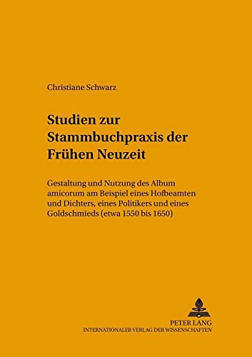 9783631397206: Studien zur Stammbuchpraxis der Frhen Neuzeit: Gestaltung und Nutzung des Album amicorum am Beispiel eines Hofbeamten und Dichters, eines Politikers ... (etwa 1550 bis 1650): 66 (Mikrokosmos)