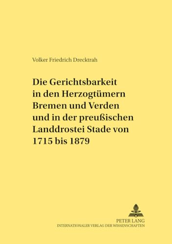 Stock image for Die Gerichtsbarkeit in Den Herzogtmern Bremen Und Verden Und in Der Preuischen Landdrostei Stade Von 1715 Bis 1879 259 Rechtshistorische Reihe for sale by PBShop.store US