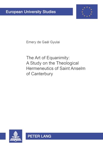 9783631398111: The Art of Equanimity: A Study on the Theological Hermeneutics of Saint Anselm of Canterbury