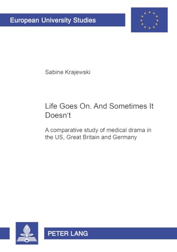 Stock image for Life Goes On. And Sometimes It Doesn't.: A comparative study of medical drama in the US, Great Britain and Germany (Europische Hochschulschriften / . / Publications Universitaires Europennes) for sale by BuchZeichen-Versandhandel