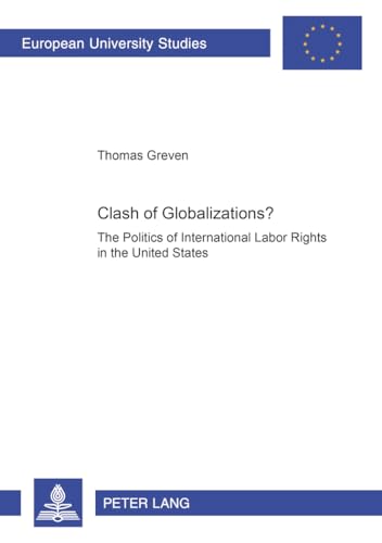 Stock image for Clash of Globalizations: The Politics of International Labor Rights in the United States (Europische Hochschulschriften / European University Studies / Publications Universitaires Europennes) for sale by Mispah books