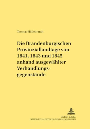 Beispielbild fr Die Brandenburgischen Provinziallandtage von 1841, 1843 und 1845 anhand ausgewhlter Verhandlungsgegenstnde. zum Verkauf von Antiquariat  Werner Haschtmann