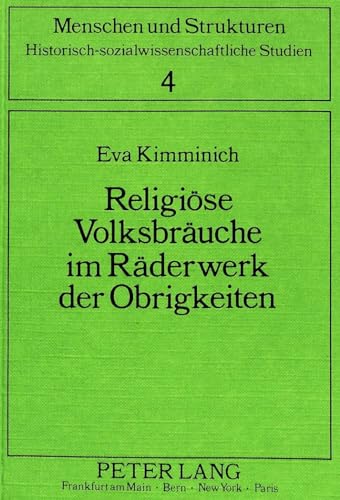 ReligiÃ¶se VolksbrÃ¤uche im RÃ¤derwerk der Obrigkeiten: Ein Beitrag zur Auswirkung aufklÃ¤rerischer Reformprogramme am Oberrhein und in Vorarlberg (Menschen und Strukturen) (German Edition) (9783631403563) by Kimminich, Eva