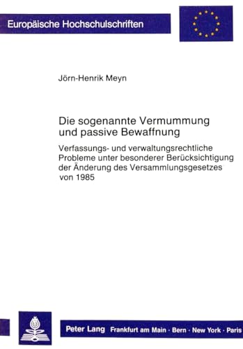 9783631404799: Die Sogenannte Vermummung Und Passive Bewaffnung: Verfassungs- Und Verwaltungsrechtliche Probleme Unter Besonderer Beruecksichtigung Der Aenderung Des ... 749 (Europaeische Hochschulschriften Recht)