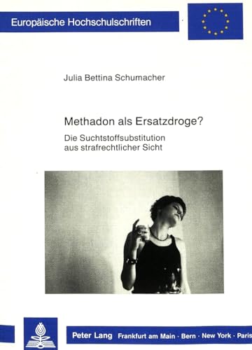 9783631405574: Methadon als Ersatzdroge?: Die Suchtstoffsubstitution aus strafrechtlicher Sicht (Europische Hochschulschriften Recht) (German Edition)