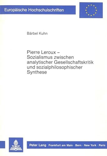 Beispielbild fr Pierre Leroux - Sozialismus zwischen analytischer Gesellschaftskritik und sozialphilosophischer Synthese. zum Verkauf von SKULIMA Wiss. Versandbuchhandlung