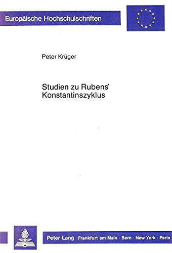 Studien zu Rubens' Konstantinszyklus (EuropÃ¤ische Hochschulschriften / European University Studies / Publications Universitaires EuropÃ©ennes) (German Edition) (9783631406588) by KrÃ¼ger, Peter
