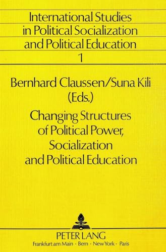 Changing Structures of Political Power, Socialization and Political Education: Edited by Bernhard Claussen and Suna Kili (International Studies in Political Socialization and Political Education) (9783631407554) by Claussen, Bernhard; Kili, Suna