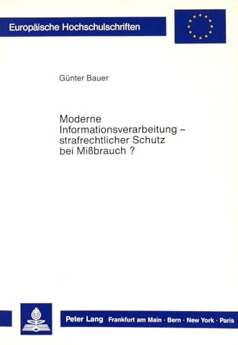 Moderne Informationsverarbeitung - strafrechtlicher Schutz bei Missbrauch? (EuropÃ¤ische Hochschulschriften Recht) (German Edition) (9783631407899) by Bauer, GÃ¼nter