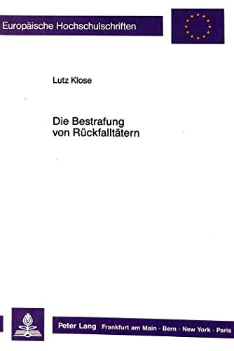 9783631408452: Die Bestrafung Von Rueckfalltaetern: Eine Rechtstatsaechliche Untersuchung Zur Bestrafung Von Rueckfalltaetern: 869 (Europaeische Hochschulschriften / European University Studie)