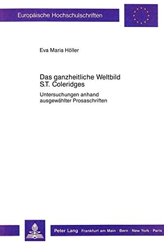 9783631408674: Das Ganzheitliche Weltbild S.T. Coleridges: Untersuchungen Anhand Ausgewaehlter Prosaschriften: 190 (Europaeische Hochschulschriften / European University Studie)