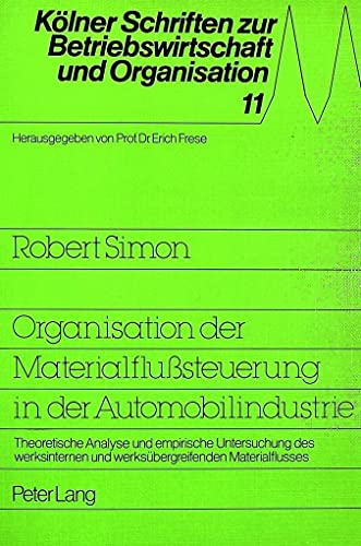 Organisation der MaterialfluÃŸsteuerung in der Automobilindustrie: Theoretische Analyse und empirische Untersuchung des werksinternen und ... und Organisation) (German Edition) (9783631408834) by Simon, Robert