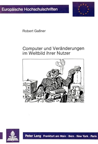 9783631415719: Computer Und Veraenderungen Im Weltbild Ihrer Nutzer: Eine Qualitative Laengsschnittanalyse Bei Jugendlichen Und Erwachsenen Computerkursteilnehmern: ... / European University Studie)