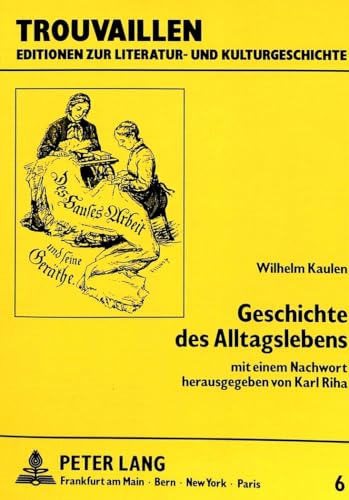 Wilhelm Kaulen: Geschichte des Alltagslebens: Mit einem Nachwort herausgegeben von Karl Riha (Trouvaillen - Editionen zur Literatur- und Kulturgeschichte) (German Edition) (9783631416716) by Riha, Karl