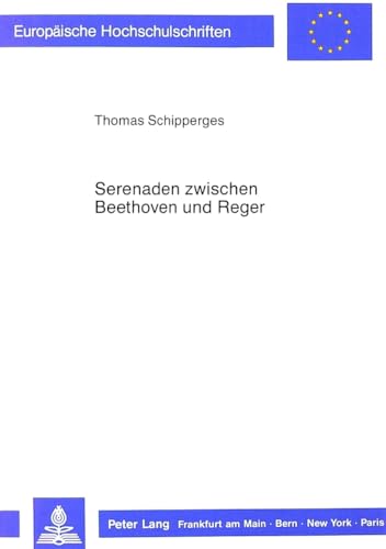 Serenaden zwischen Beethoven und Reger: BeitrÃ¤ge zur Geschichte der Gattung (EuropÃ¤ische Hochschulschriften / European University Studies / Publications Universitaires EuropÃ©ennes) (German Edition) (9783631417010) by Schipperges, Thomas