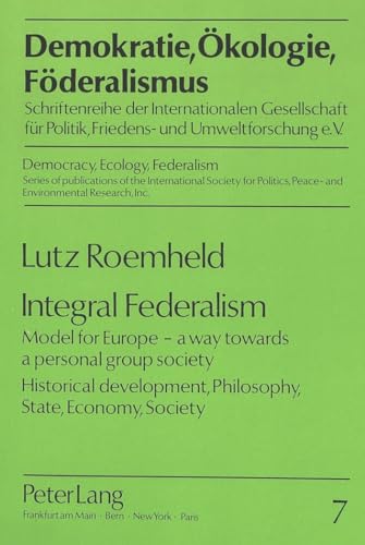 9783631417508: Integral Federalism: Model for Europe - a way towards a personal group society- Historical development, Philosophy, State, Economy, Society: 7 (Demokra)