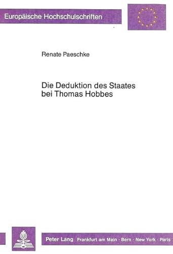 Die Deduktion des Staates bei Thomas Hobbes: Eine Betrachtung der Hobbeschen Staatsbegründung im «Leviathan» und eine kritische Durchsicht . / Série 31: Sciences politiques, Band 139) - Renate Dillmann