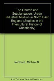The Church and Secularisation: Urban Industrial Mission in North East England (Studien zur interkulturellen Geschichte des Christentums / Etudes ... in the Intercultural History of Christianity) (9783631420355) by Northcott, Michael S.
