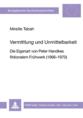 Stock image for Vermittlung und Unmittelbarkeit. die Eigenart von Peter Handkes fiktionalem Frhwerk (1966 - 1970), for sale by modernes antiquariat f. wiss. literatur
