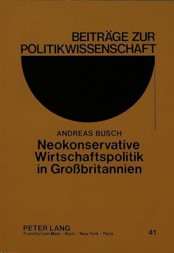 Stock image for Neokonservative Wirtschaftspolitik in Grobritannien: Vorgeschichte, Problemdiagnose, Ziele und Ergebnisse des Thatcherismus (Beitrge zur Politikwissenschaft) for sale by medimops